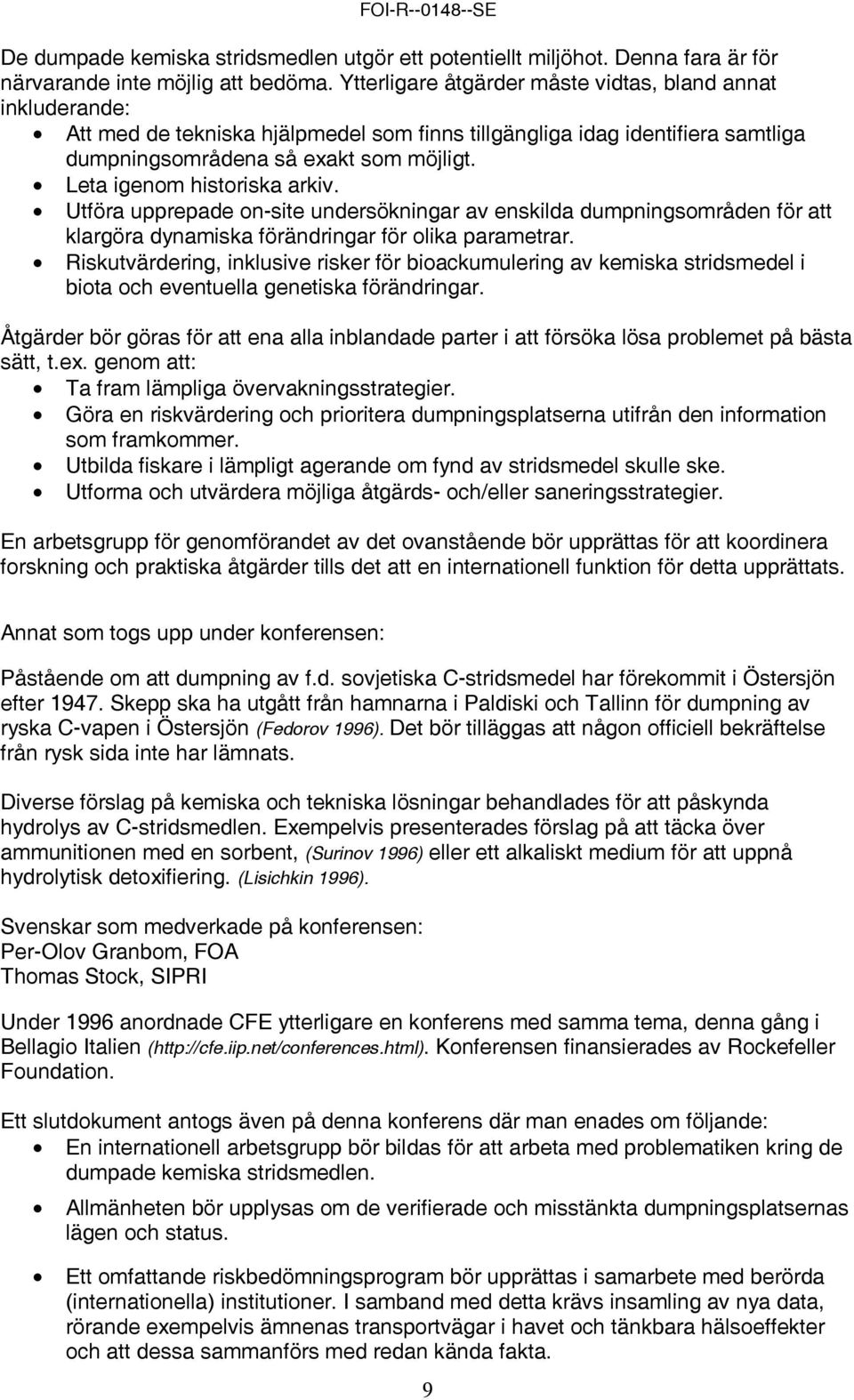 Leta igenom historiska arkiv. Utföra upprepade on-site undersökningar av enskilda dumpningsområden för att klargöra dynamiska förändringar för olika parametrar.