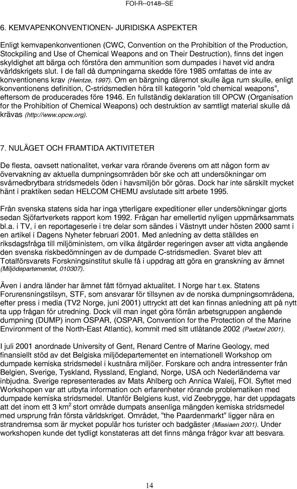 I de fall då dumpningarna skedde före 1985 omfattas de inte av konventionens krav (Heintze, 1997).