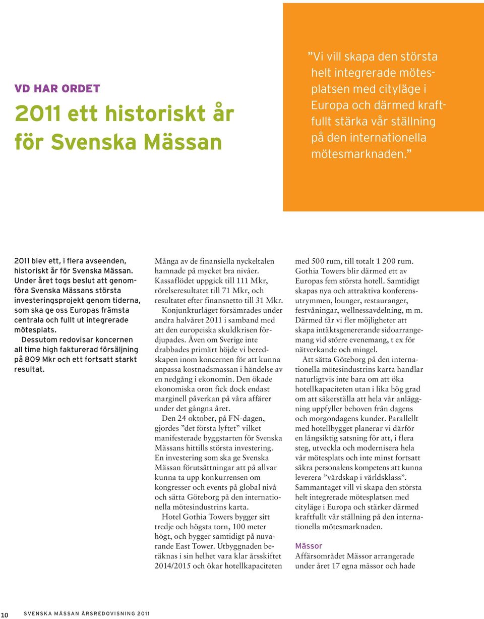 Under året togs beslut att genomföra Svenska Mässans största investeringsprojekt genom tiderna, som ska ge oss Europas främsta centrala och fullt ut integrerade mötesplats.