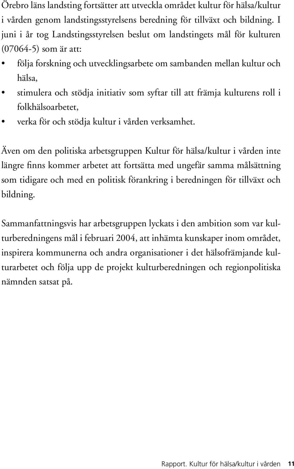 initiativ som syftar till att främja kulturens roll i folkhälsoarbetet, verka för och stödja kultur i vården verksamhet.