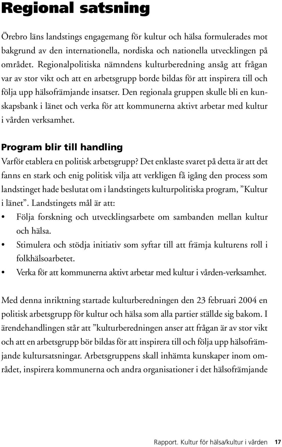 Den regionala gruppen skulle bli en kunskapsbank i länet och verka för att kommunerna aktivt arbetar med kultur i vården verksamhet. Program blir till handling Varför etablera en politisk arbetsgrupp?