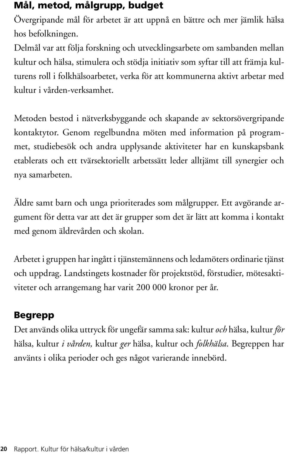 kommunerna aktivt arbetar med kultur i vården-verksamhet. Metoden bestod i nätverksbyggande och skapande av sektorsövergripande kontaktytor.