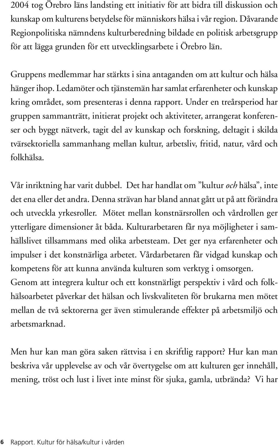 Gruppens medlemmar har stärkts i sina antaganden om att kultur och hälsa hänger ihop. Ledamöter och tjänstemän har samlat erfarenheter och kunskap kring området, som presenteras i denna rapport.