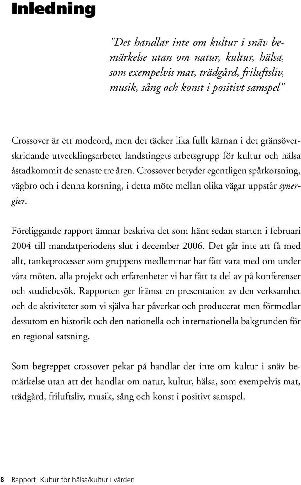 Crossover betyder egentligen spårkorsning, vägbro och i denna korsning, i detta möte mellan olika vägar uppstår synergier.