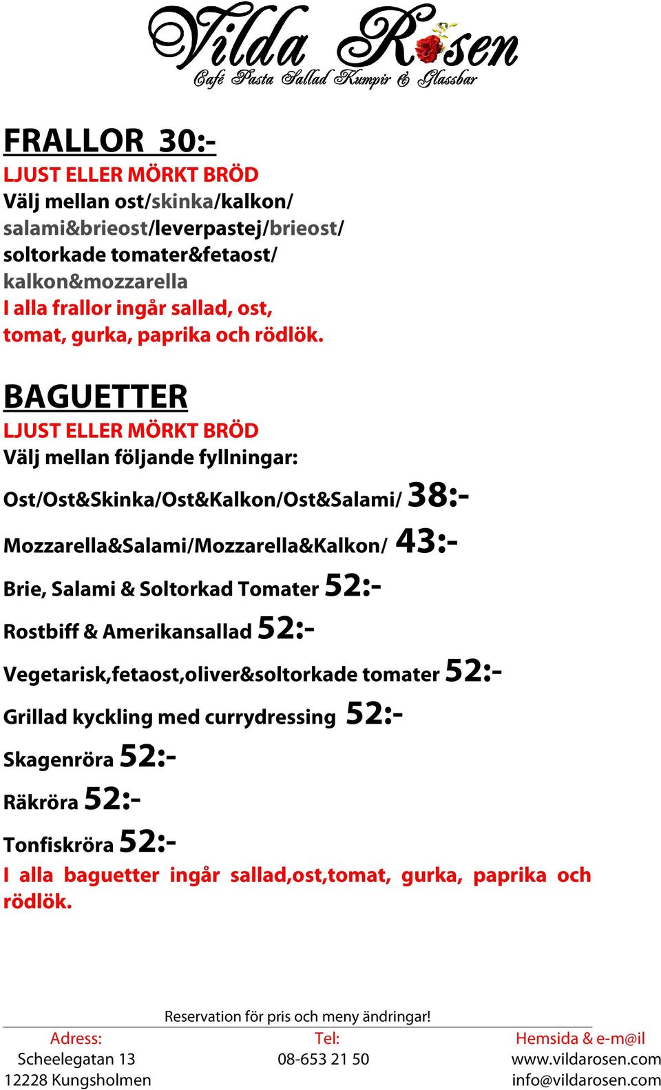 BAGUETTER LJUST ELLER MÖRKT BRÖD Välj mellan följande fyllningar: Ost/Ost&Skinka/Ost&Kalkon/Ost&Salami/ 38:- Mozzarella&Salami/Mozzarella&Kalkon/ 43:- Brie,
