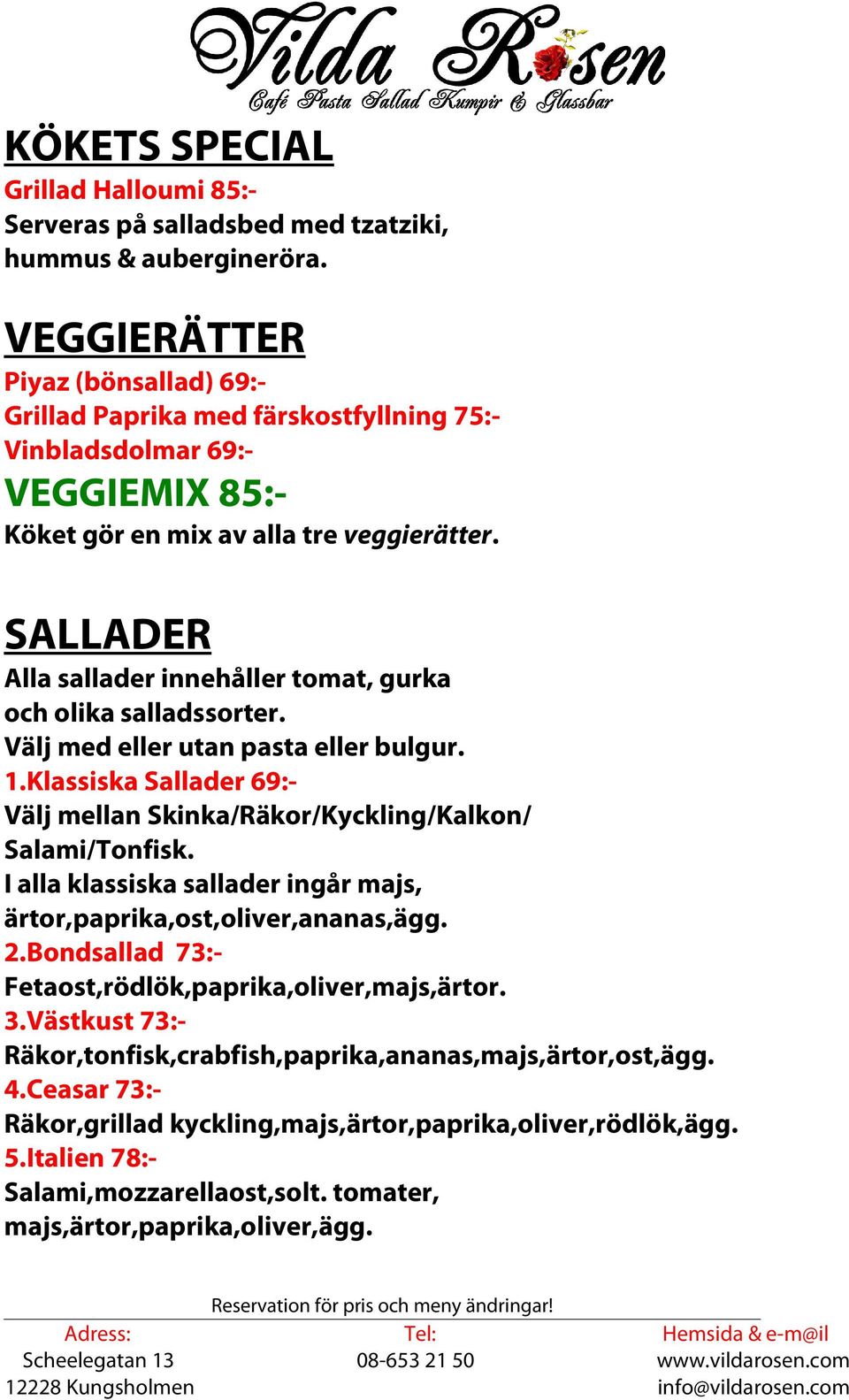 SALLADER Alla sallader innehåller tomat, gurka och olika salladssorter. Välj med eller utan pasta eller bulgur. 1.Klassiska Sallader 69:- Välj mellan Skinka/Räkor/Kyckling/Kalkon/ Salami/Tonfisk.