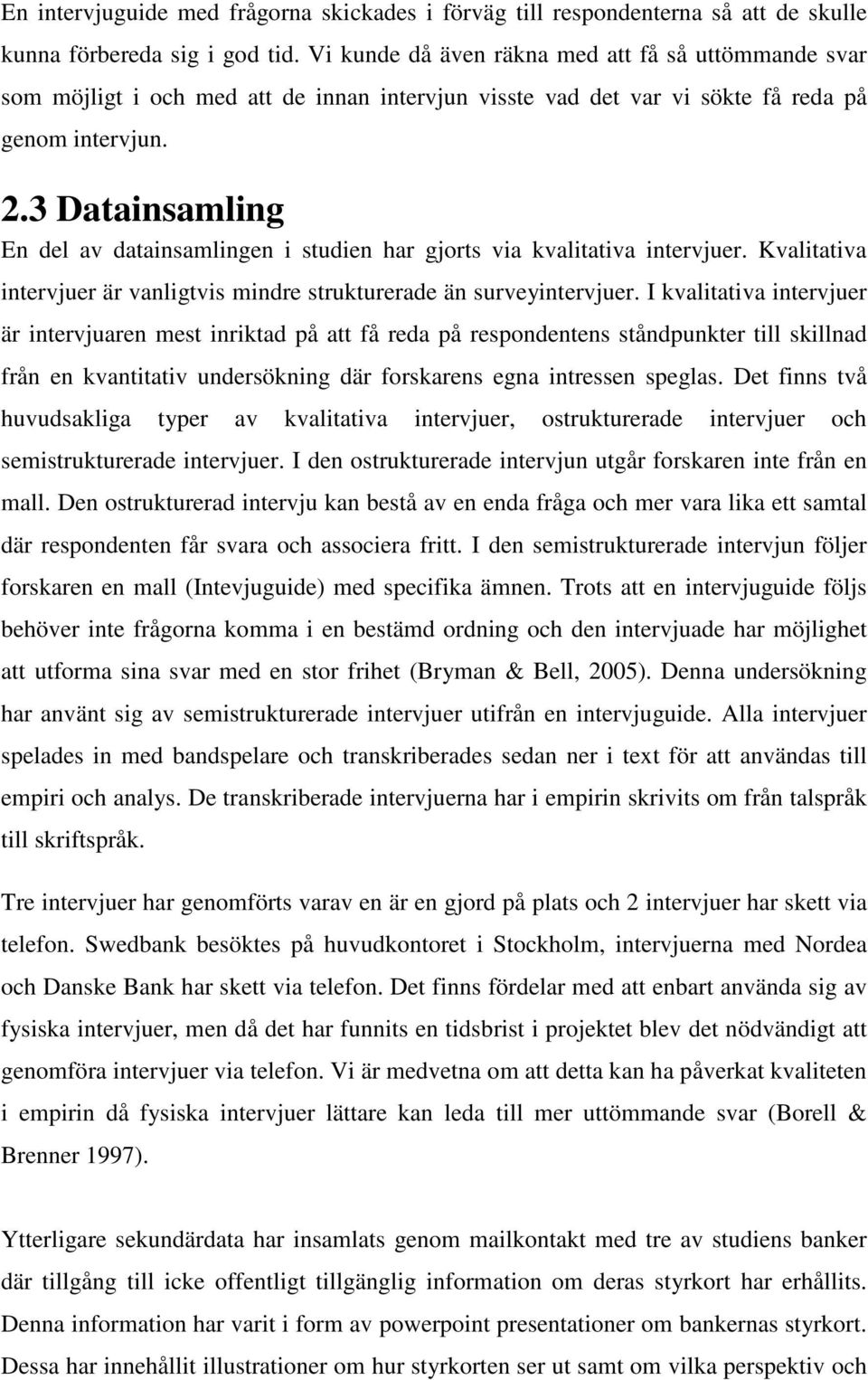 3 Datainsamling En del av datainsamlingen i studien har gjorts via kvalitativa intervjuer. Kvalitativa intervjuer är vanligtvis mindre strukturerade än surveyintervjuer.