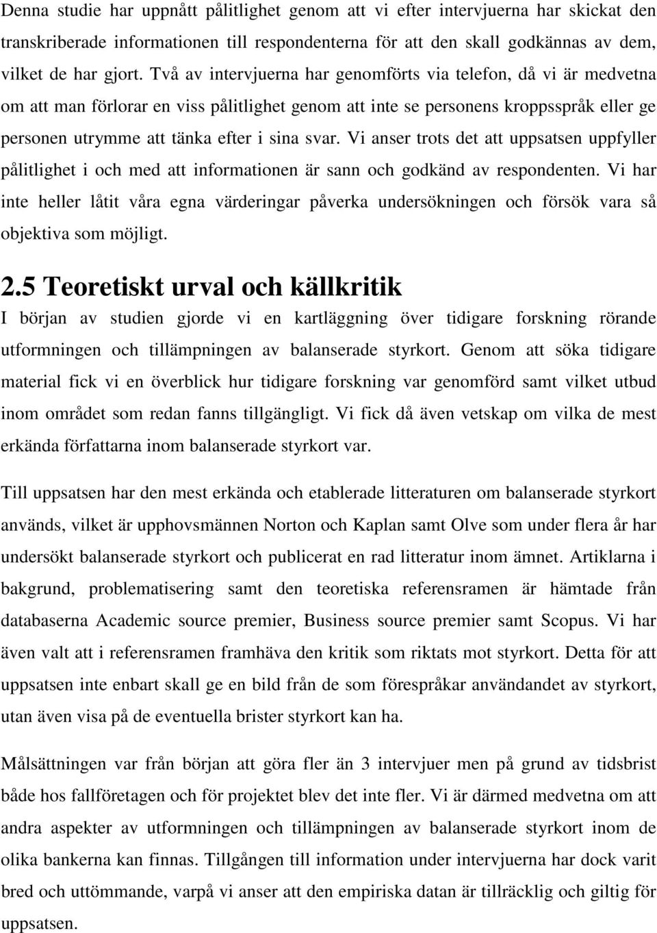 Vi anser trots det att uppsatsen uppfyller pålitlighet i och med att informationen är sann och godkänd av respondenten.