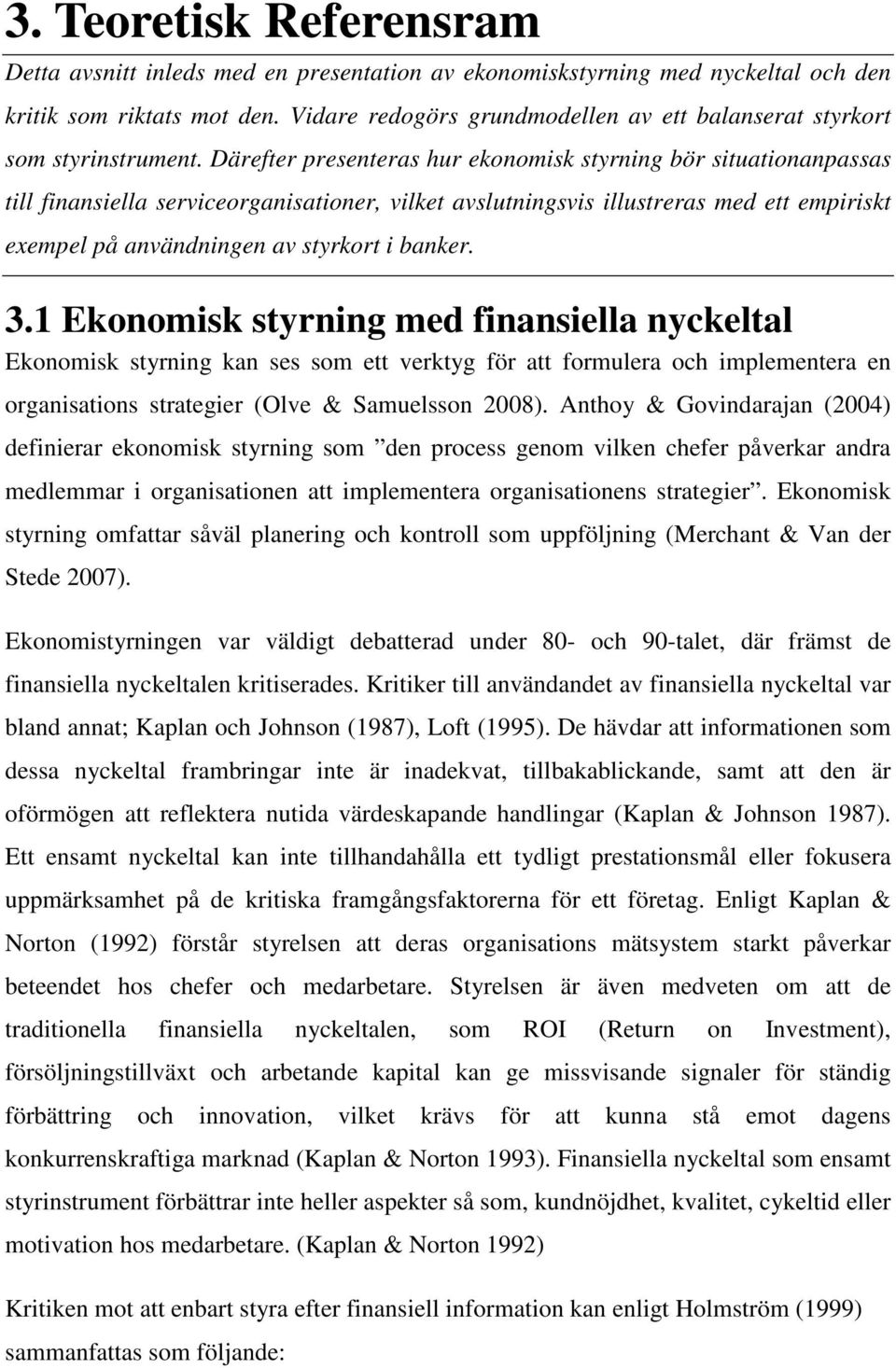 Därefter presenteras hur ekonomisk styrning bör situationanpassas till finansiella serviceorganisationer, vilket avslutningsvis illustreras med ett empiriskt exempel på användningen av styrkort i