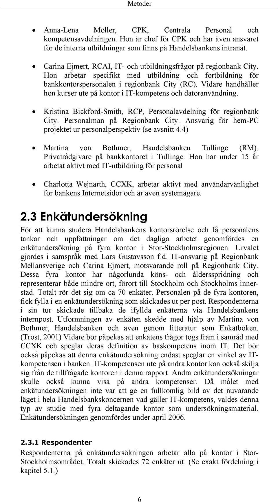 Vidare handhåller hon kurser ute på kontor i IT-kompetens och datoranvändning. Kristina Bickford-Smith, RCP, Personalavdelning för regionbank City. Personalman på Regionbank City.