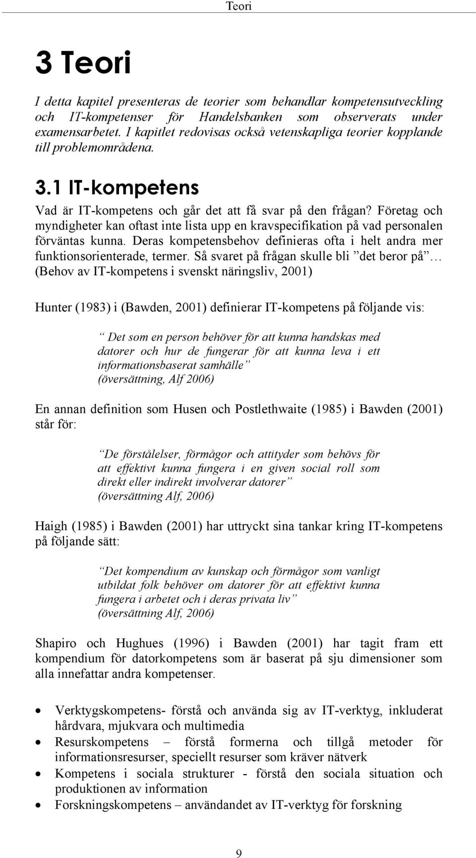 Företag och myndigheter kan oftast inte lista upp en kravspecifikation på vad personalen förväntas kunna. Deras kompetensbehov definieras ofta i helt andra mer funktionsorienterade, termer.