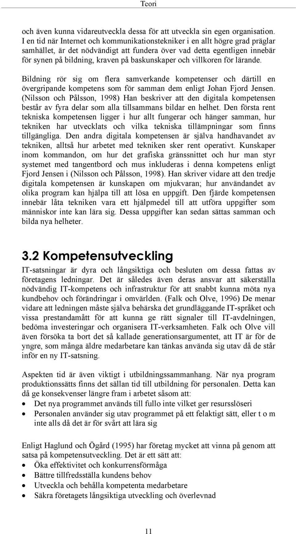 och villkoren för lärande. Bildning rör sig om flera samverkande kompetenser och därtill en övergripande kompetens som för samman dem enligt Johan Fjord Jensen.