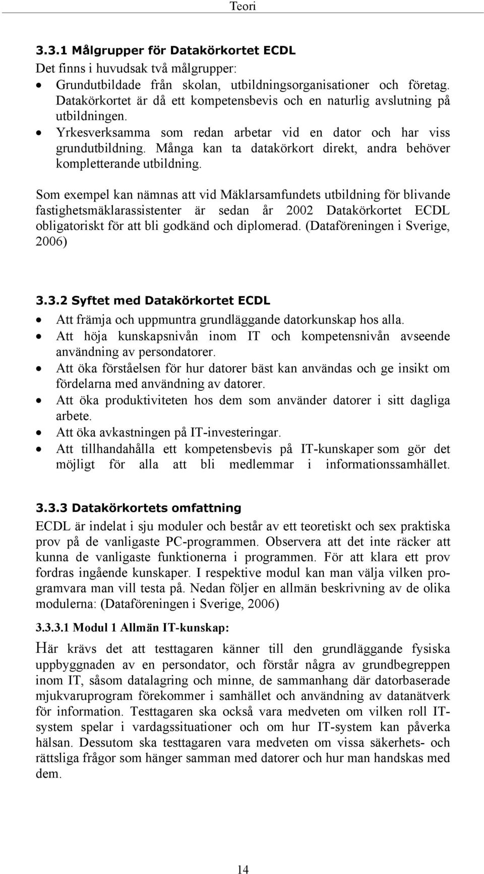 Många kan ta datakörkort direkt, andra behöver kompletterande utbildning.