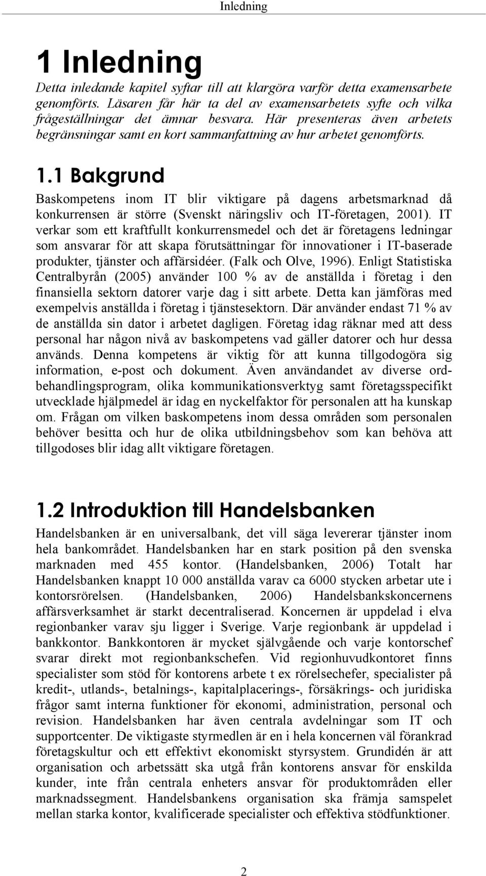 1 Bakgrund Baskompetens inom IT blir viktigare på dagens arbetsmarknad då konkurrensen är större (Svenskt näringsliv och IT-företagen, 2001).