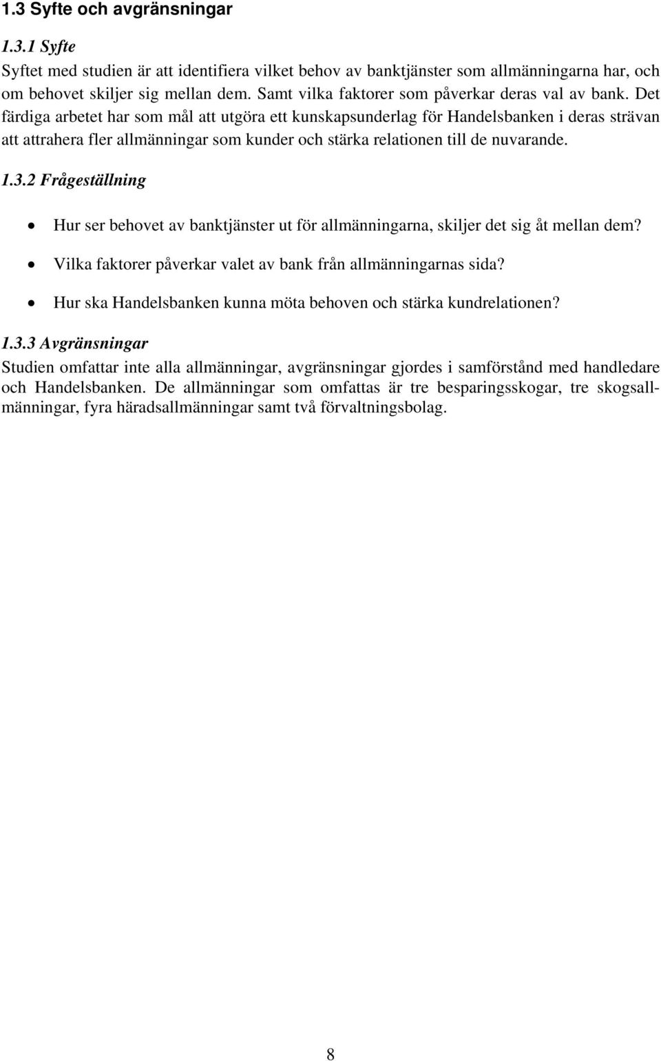 Det färdiga arbetet har som mål att utgöra ett kunskapsunderlag för Handelsbanken i deras strävan att attrahera fler allmänningar som kunder och stärka relationen till de nuvarande. 1.3.