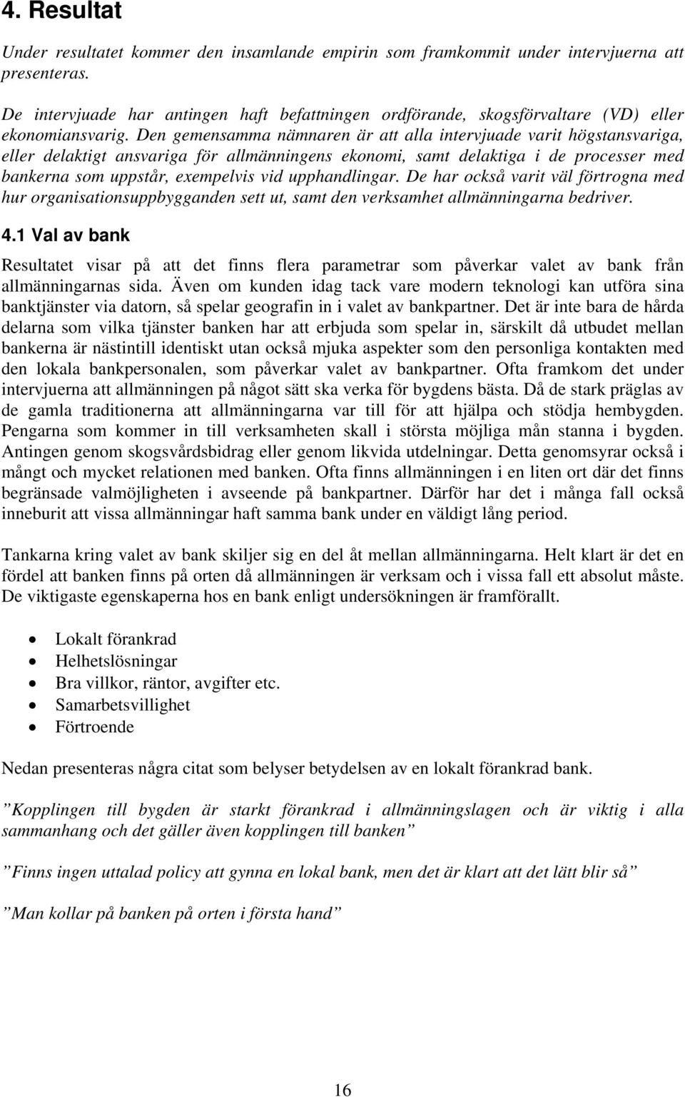 Den gemensamma nämnaren är att alla intervjuade varit högstansvariga, eller delaktigt ansvariga för allmänningens ekonomi, samt delaktiga i de processer med bankerna som uppstår, exempelvis vid