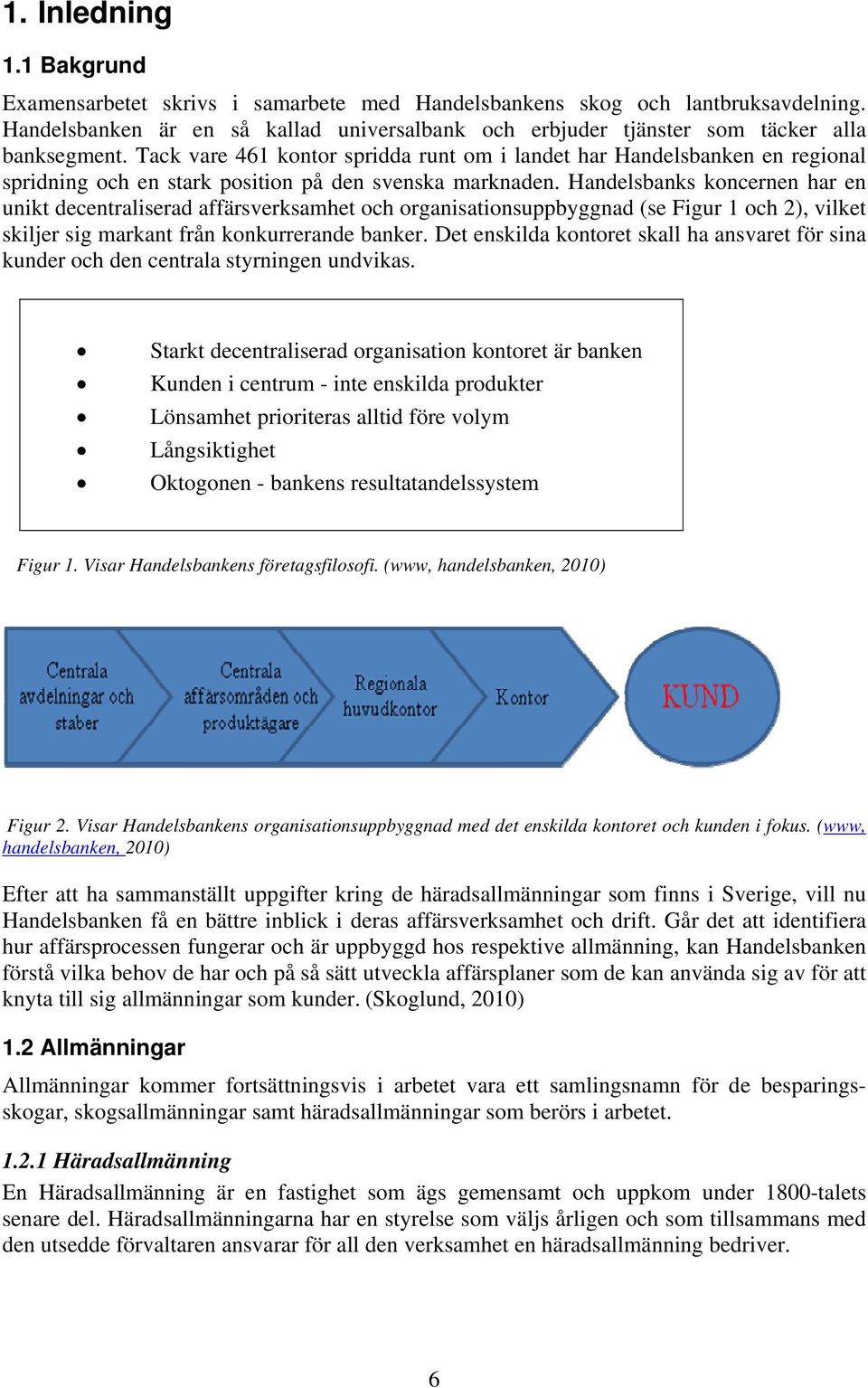 Tack vare 461 kontor spridda runt om i landet har Handelsbanken en regional spridning och en stark position på den svenska marknaden.