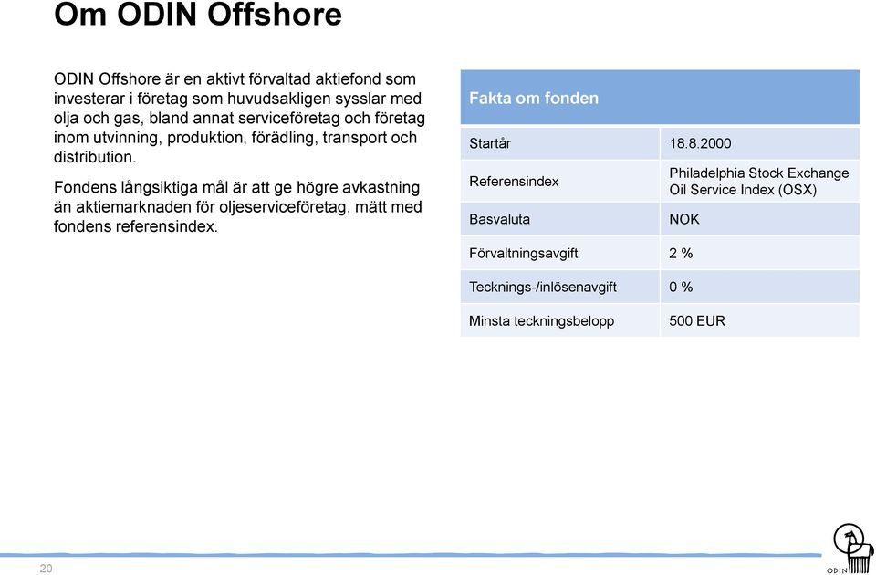 Fondens långsiktiga mål är att ge högre avkastning än aktiemarknaden för oljeserviceföretag, mätt med fondens referensindex.