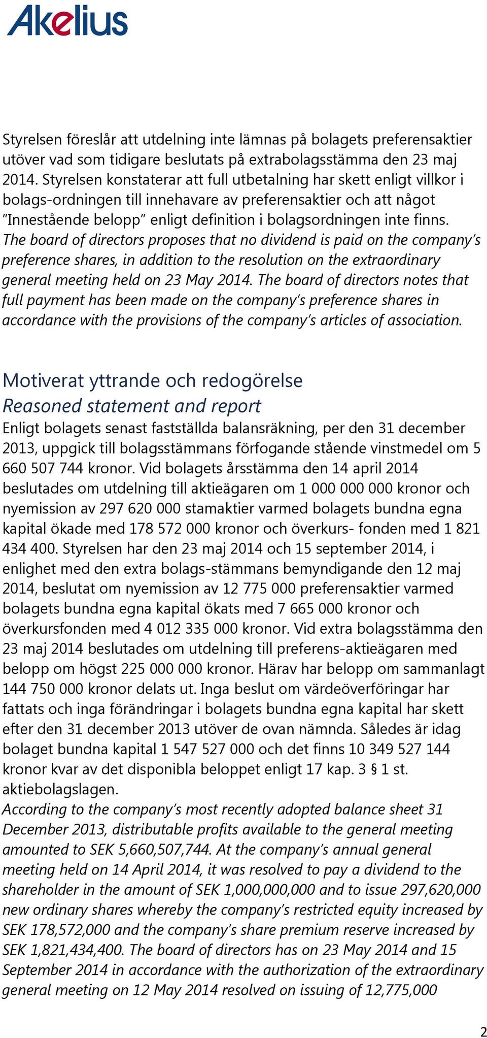 finns. The board of directors proposes that no dividend is paid on the company s preference shares, in addition to the resolution on the extraordinary general meeting held on 23 May 2014.