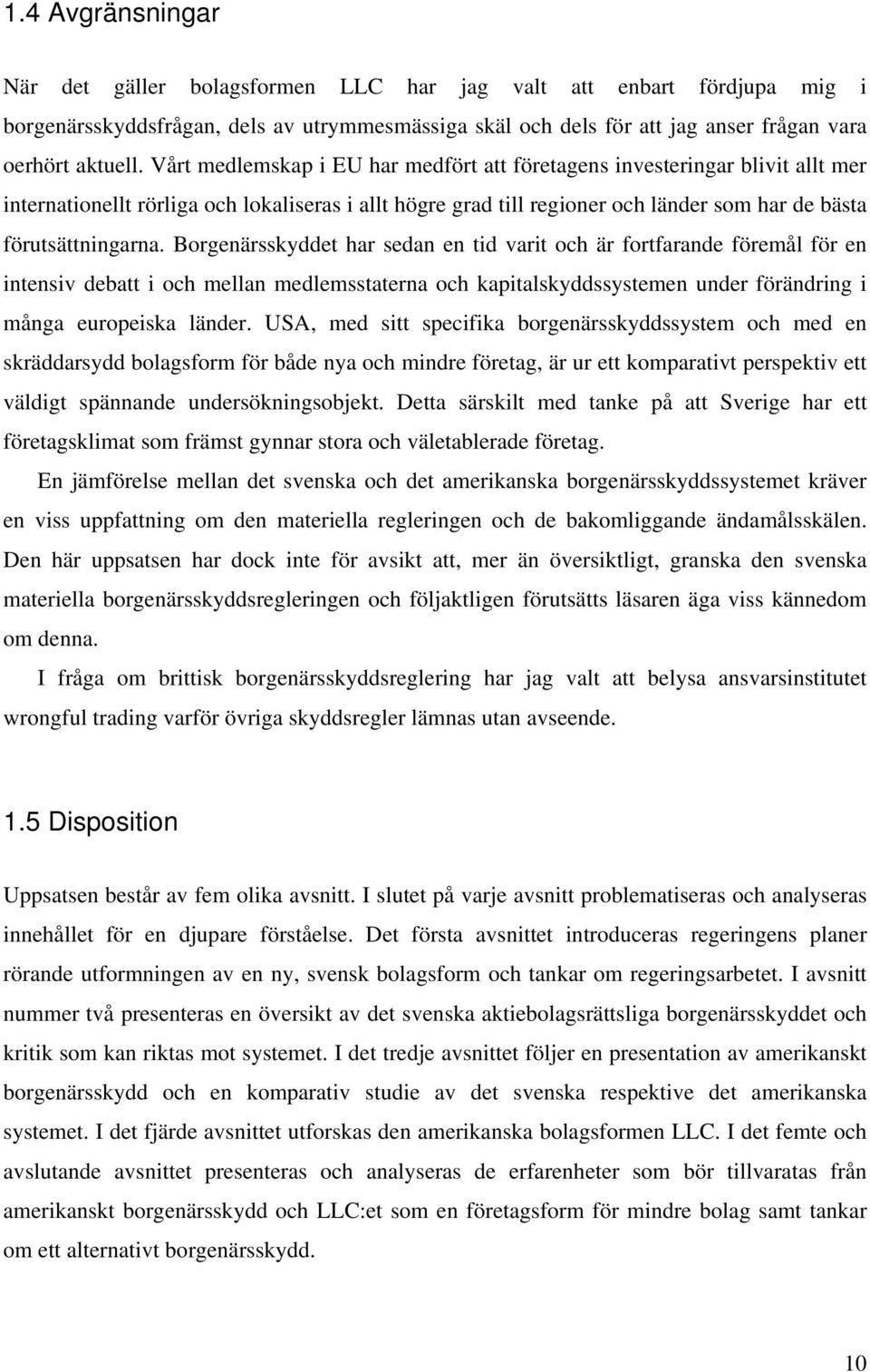 Borgenärsskyddet har sedan en tid varit och är fortfarande föremål för en intensiv debatt i och mellan medlemsstaterna och kapitalskyddssystemen under förändring i många europeiska länder.