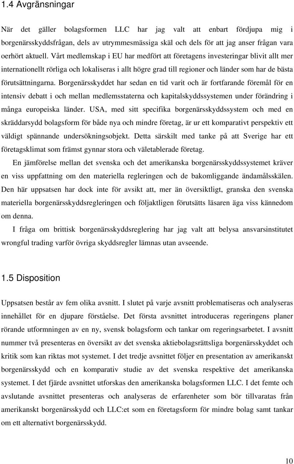 Borgenärsskyddet har sedan en tid varit och är fortfarande föremål för en intensiv debatt i och mellan medlemsstaterna och kapitalskyddssystemen under förändring i många europeiska länder.