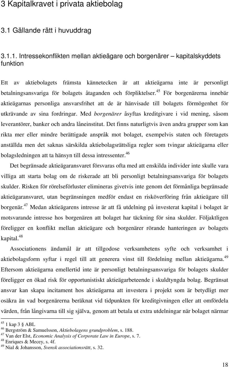 1. Intressekonflikten mellan aktieägare och borgenärer kapitalskyddets funktion Ett av aktiebolagets främsta kännetecken är att aktieägarna inte är personligt betalningsansvariga för bolagets