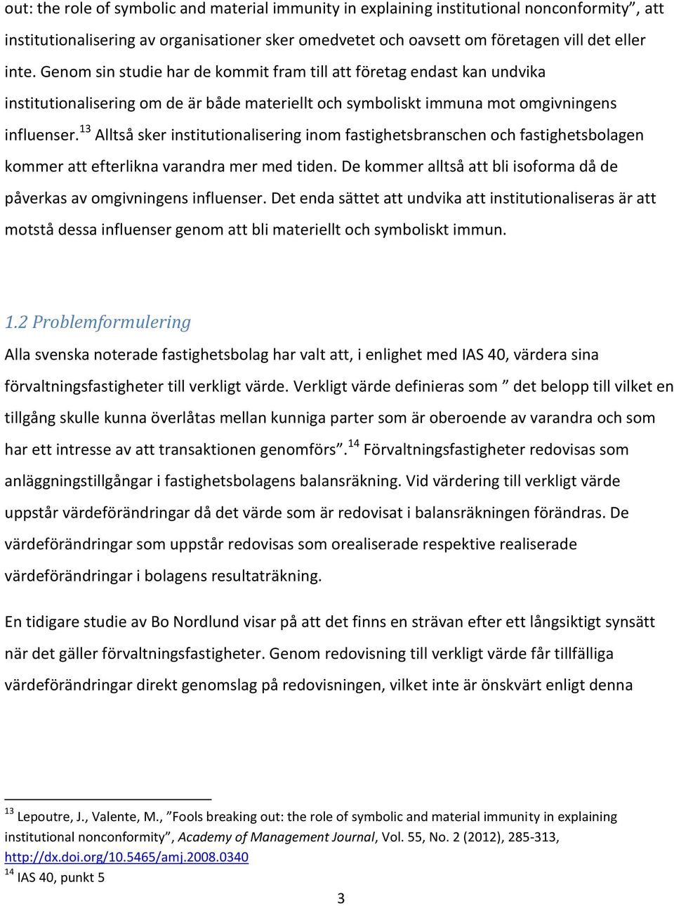 13 Alltså sker institutionalisering inom fastighetsbranschen och fastighetsbolagen kommer att efterlikna varandra mer med tiden.