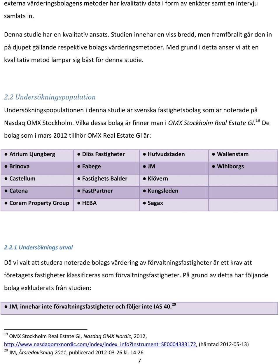 2.2 Undersökningspopulation Undersökningspopulationen i denna studie är svenska fastighetsbolag som är noterade på Nasdaq OMX Stockholm. Vilka dessa bolag är finner man i OMX Stockholm Real Estate GI.