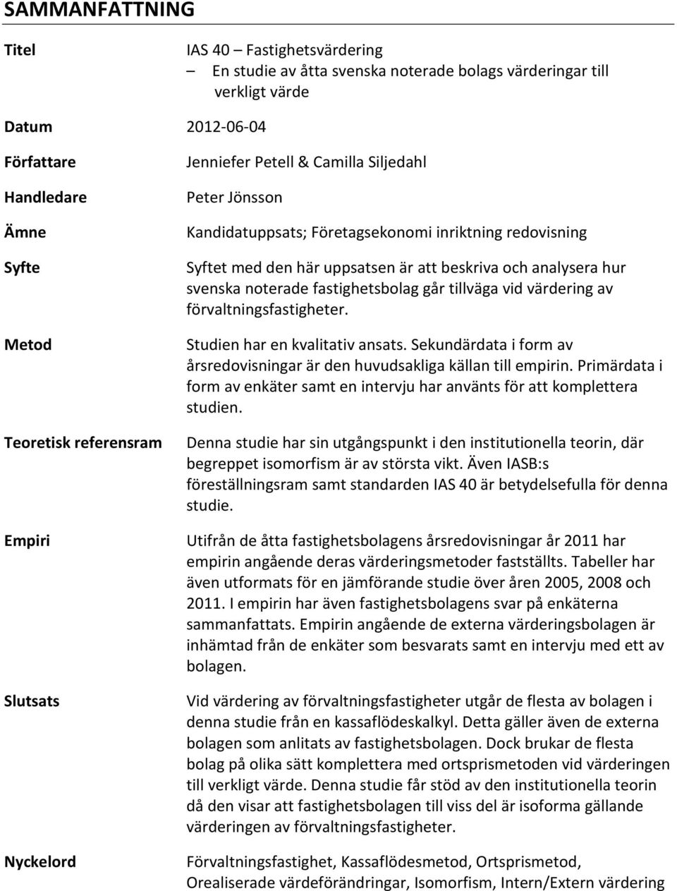 svenska noterade fastighetsbolag går tillväga vid värdering av förvaltningsfastigheter. Studien har en kvalitativ ansats.