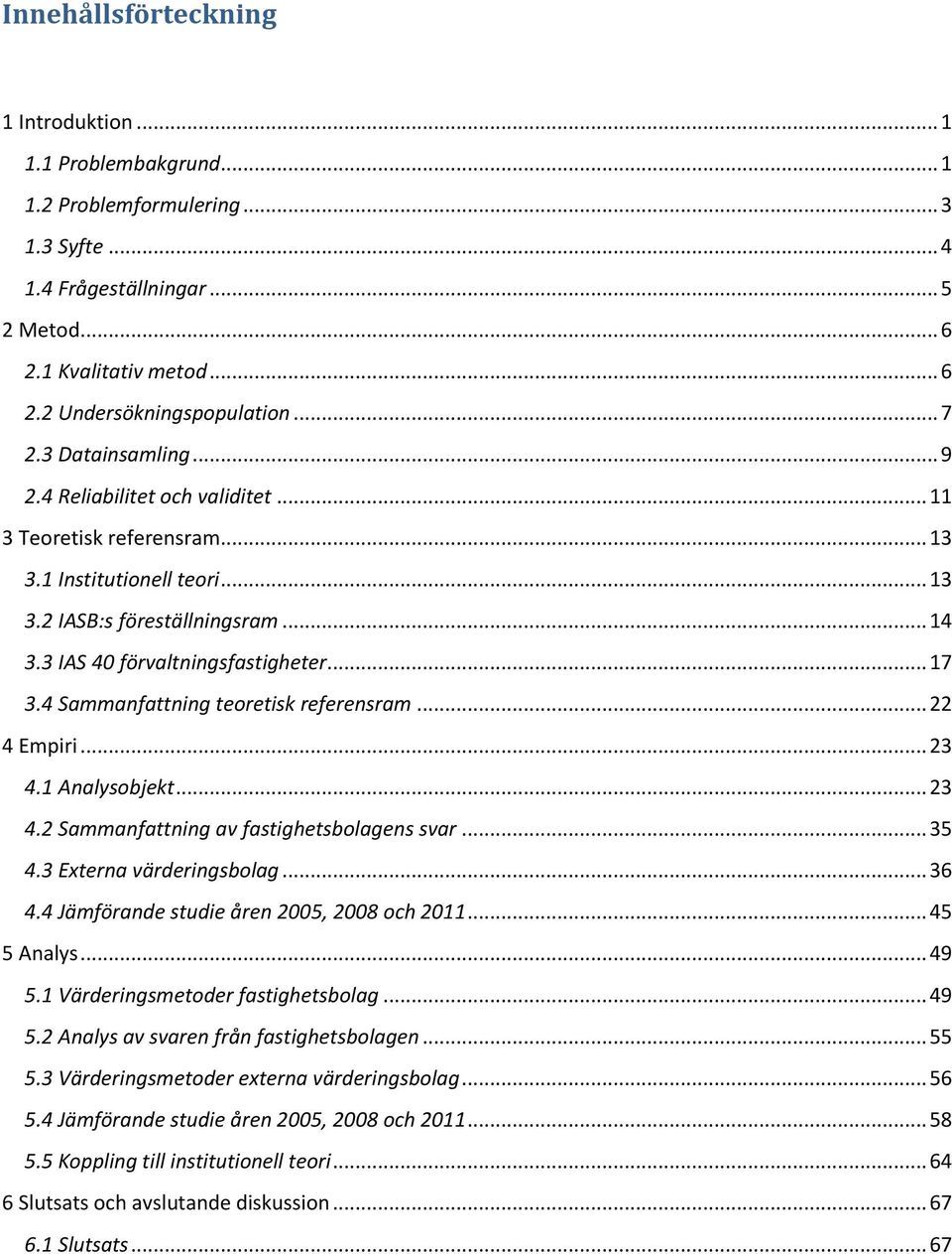 .. 17 3.4 Sammanfattning teoretisk referensram... 22 4 Empiri... 23 4.1 Analysobjekt... 23 4.2 Sammanfattning av fastighetsbolagens svar... 35 4.3 Externa värderingsbolag... 36 4.