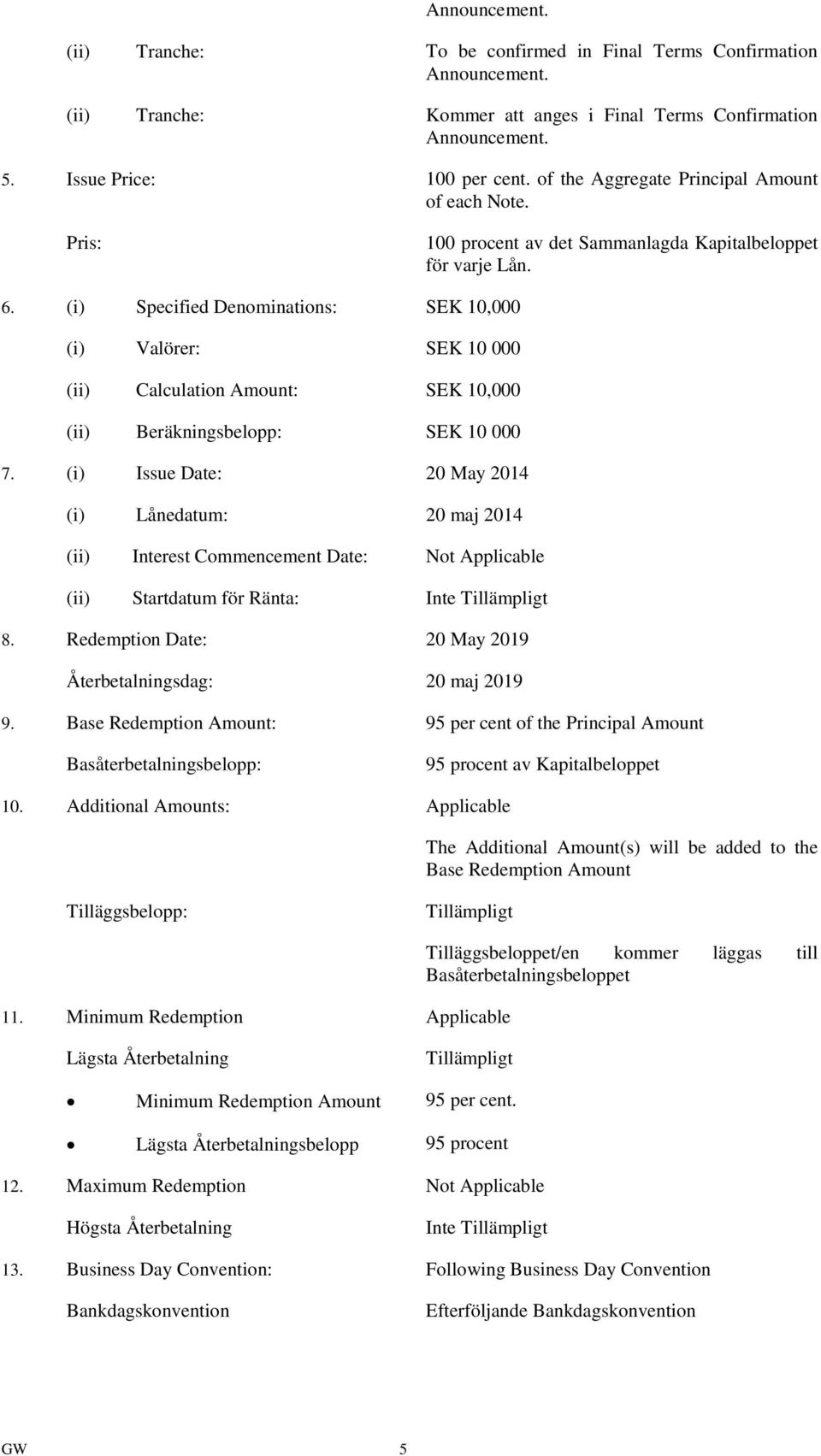 (i) Specified Denominations: SEK 10,000 (i) Valörer: SEK 10 000 (ii) Calculation Amount: SEK 10,000 (ii) Beräkningsbelopp: SEK 10 000 7.