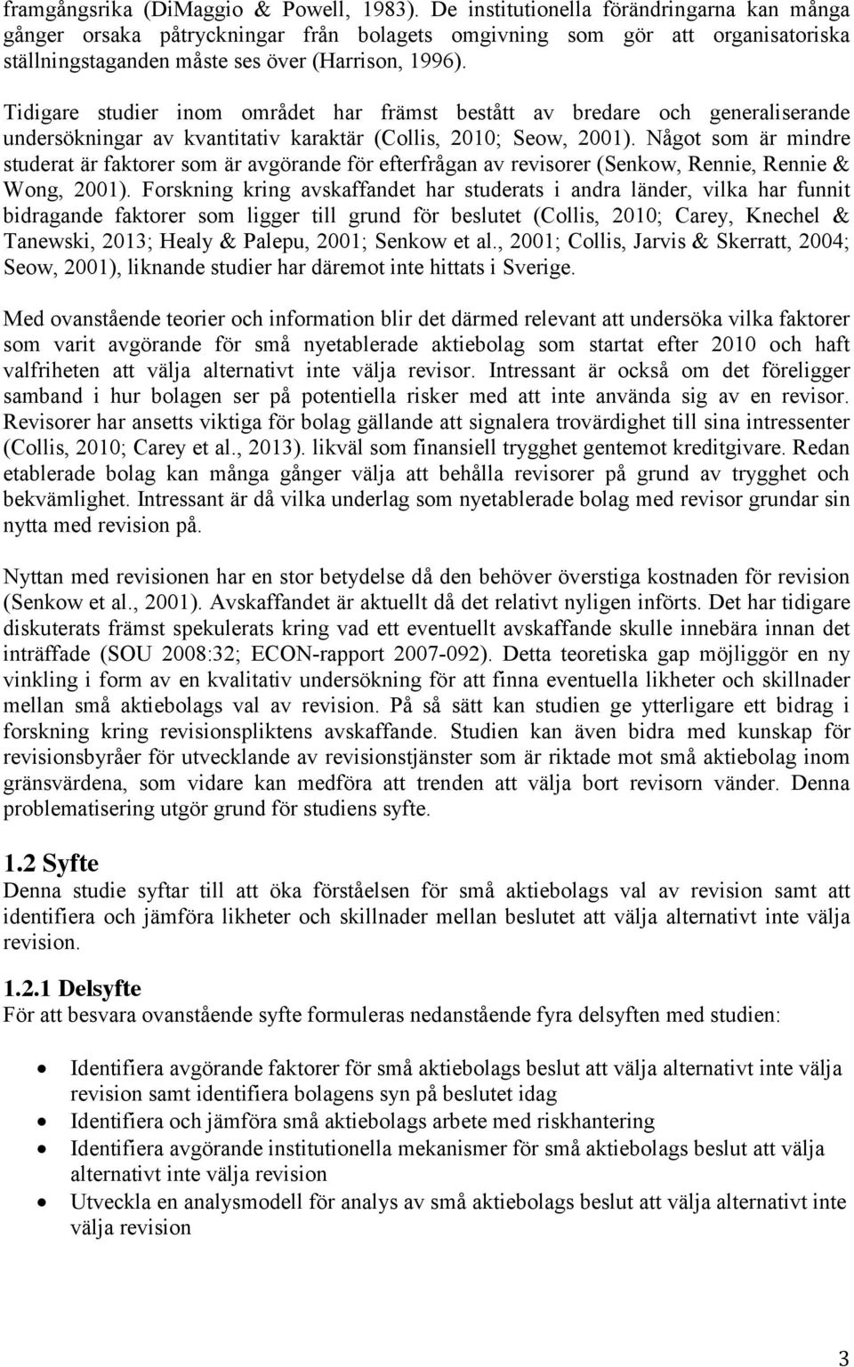 Tidigare studier inom området har främst bestått av bredare och generaliserande undersökningar av kvantitativ karaktär (Collis, 2010; Seow, 2001).