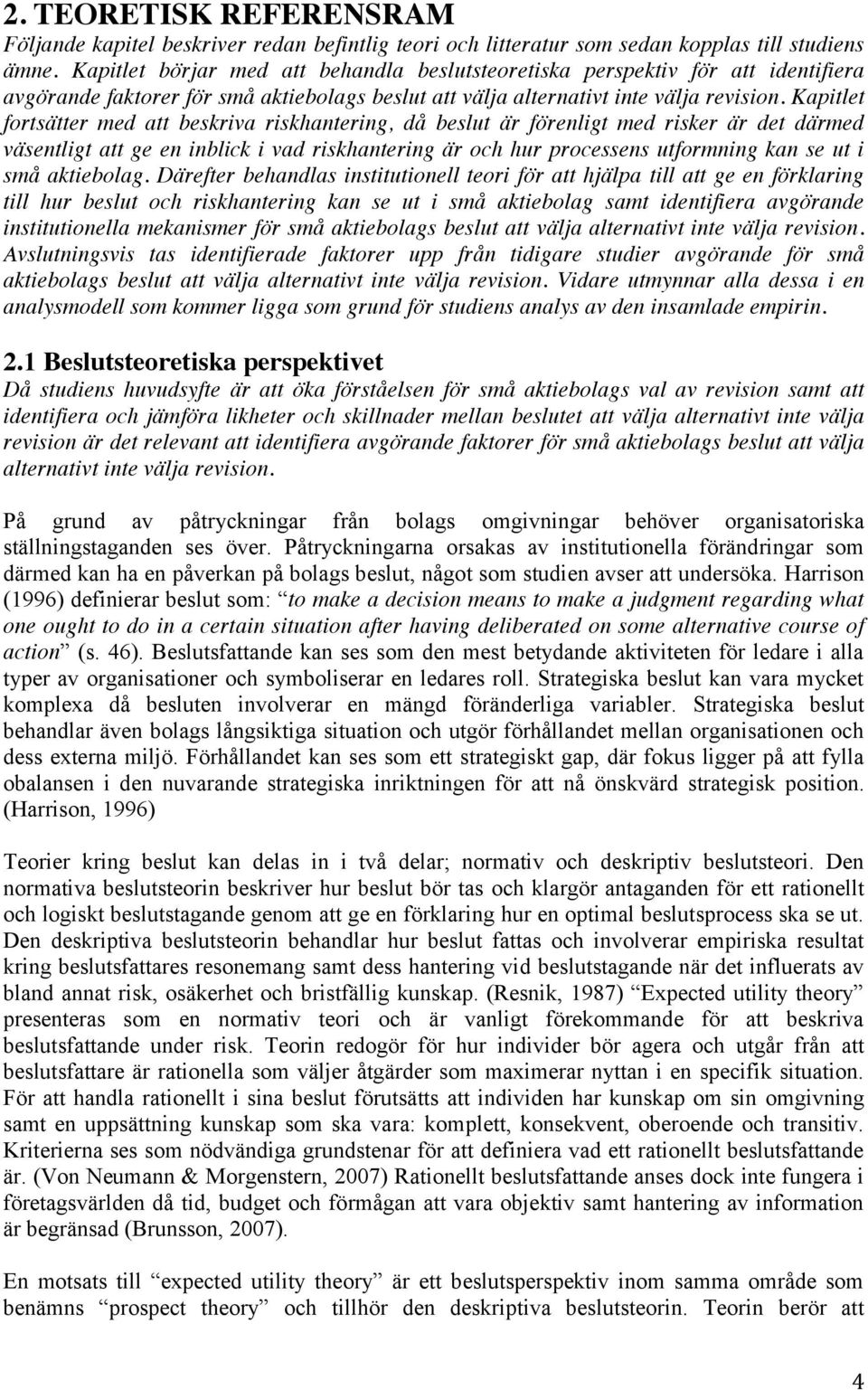 Kapitlet fortsätter med att beskriva riskhantering, då beslut är förenligt med risker är det därmed väsentligt att ge en inblick i vad riskhantering är och hur processens utformning kan se ut i små