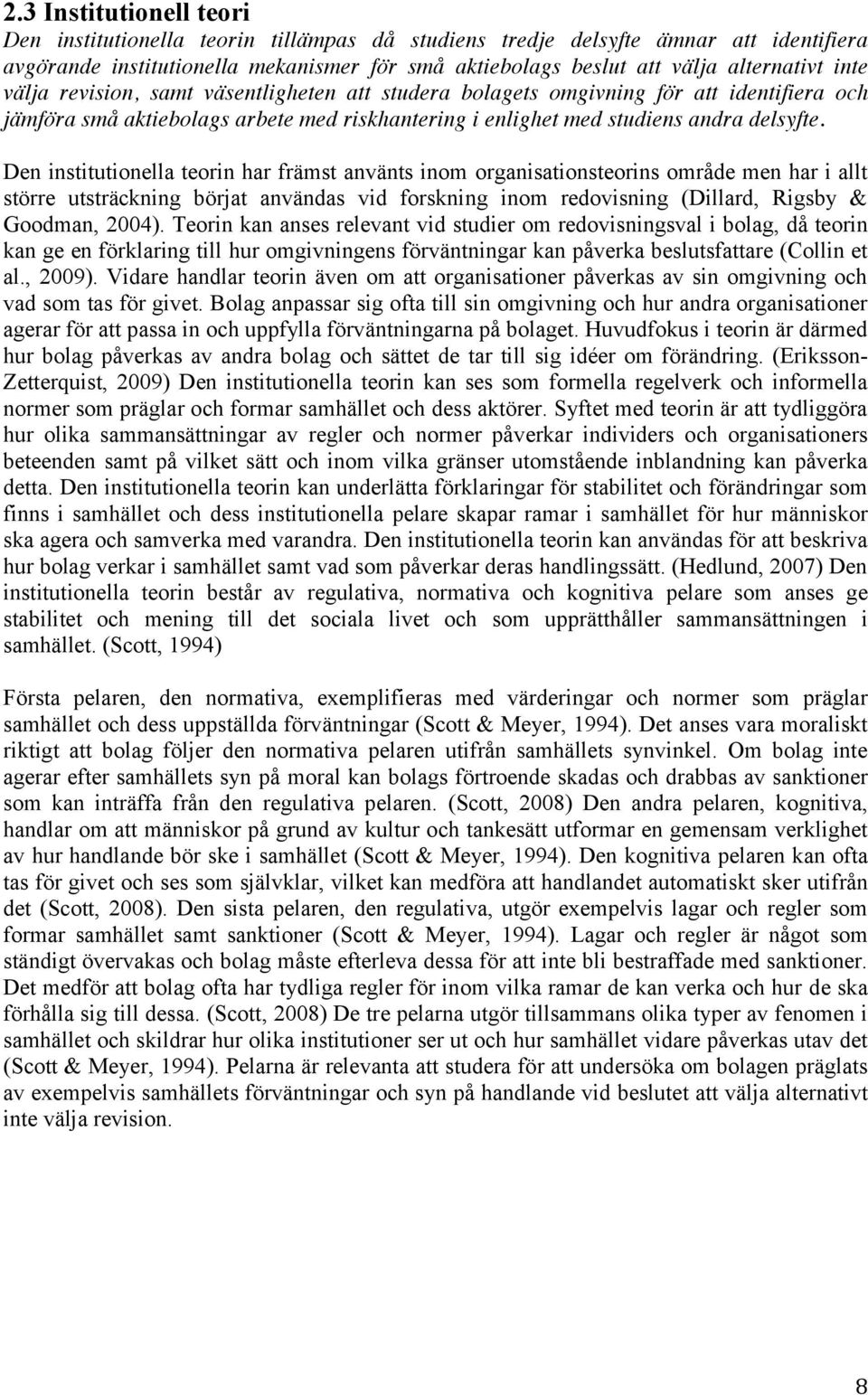 Den institutionella teorin har främst använts inom organisationsteorins område men har i allt större utsträckning börjat användas vid forskning inom redovisning (Dillard, Rigsby & Goodman, 2004).