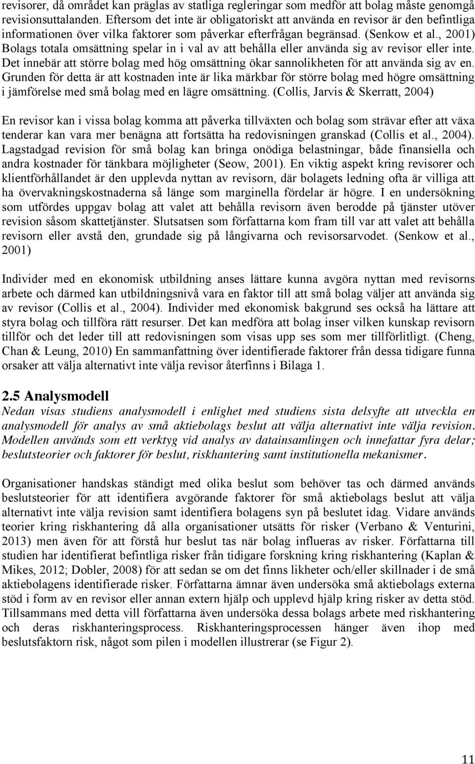 , 2001) Bolags totala omsättning spelar in i val av att behålla eller använda sig av revisor eller inte. Det innebär att större bolag med hög omsättning ökar sannolikheten för att använda sig av en.