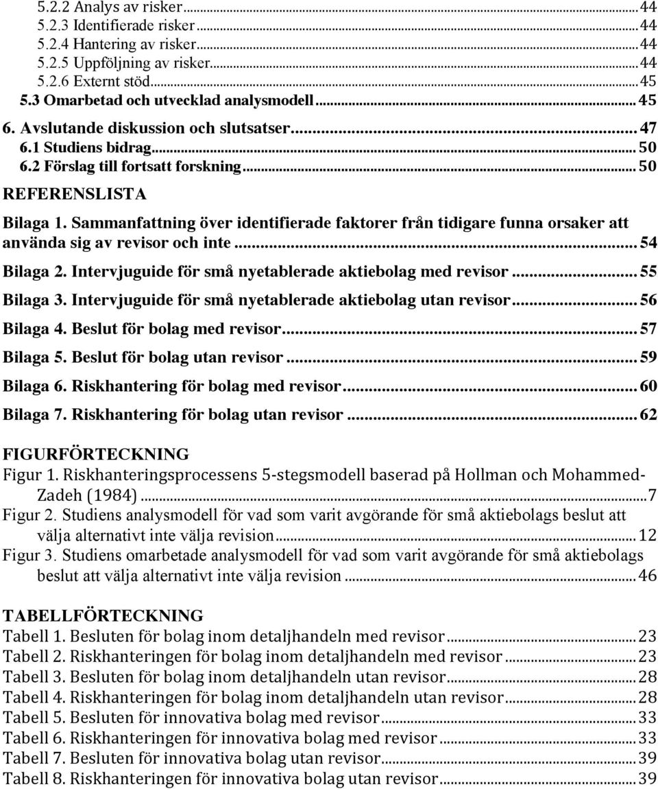 Sammanfattning över identifierade faktorer från tidigare funna orsaker att använda sig av revisor och inte... 54 Bilaga 2. Intervjuguide för små nyetablerade aktiebolag med revisor... 55 Bilaga 3.