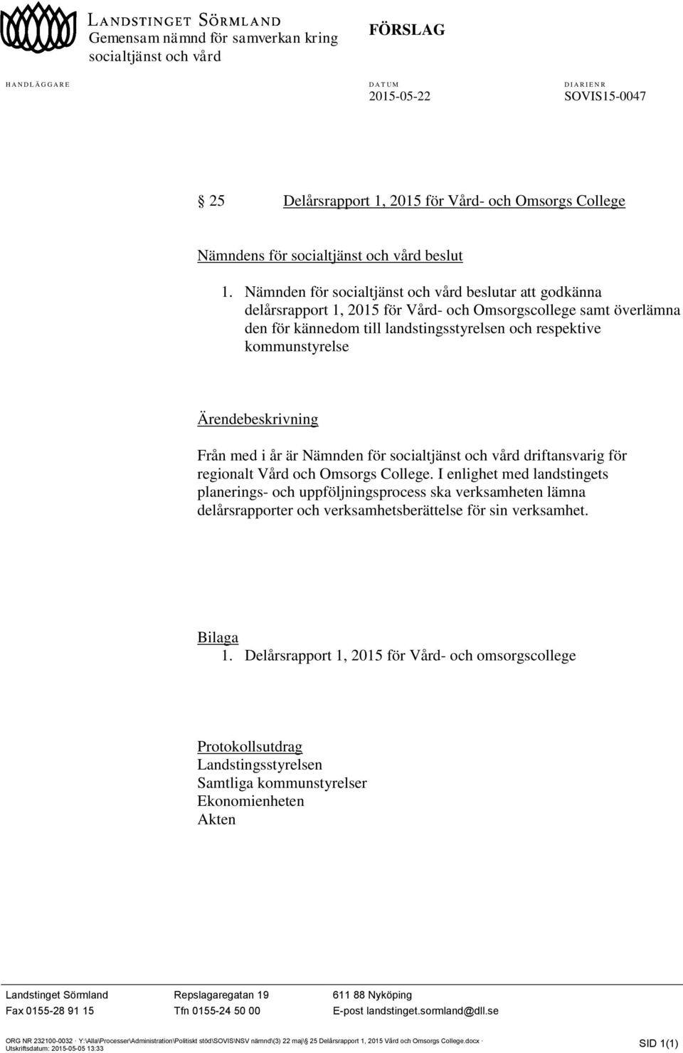 Nämnden för socialtjänst och vård beslutar att godkänna delårsrapport 1, 2015 för Vård- och Omsorgscollege samt överlämna den för kännedom till landstingsstyrelsen och respektive kommunstyrelse