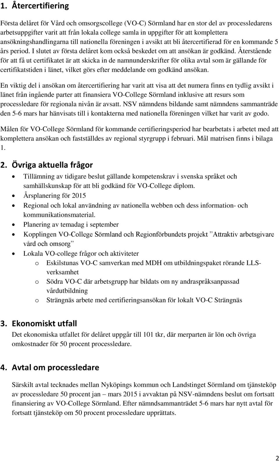 Återstående för att få ut certifikatet är att skicka in de namnunderskrifter för olika avtal som är gällande för certifikatstiden i länet, vilket görs efter meddelande om godkänd ansökan.