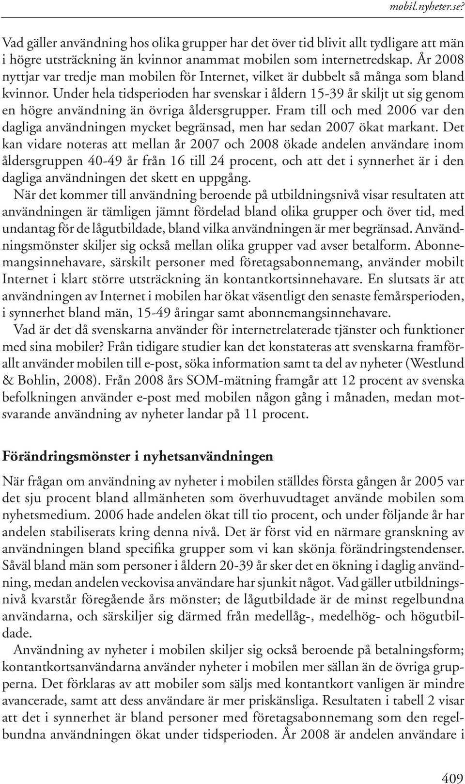 Under hela tidsperioden har svenskar i åldern 15-39 år skiljt ut sig genom en högre användning än övriga åldersgrupper.