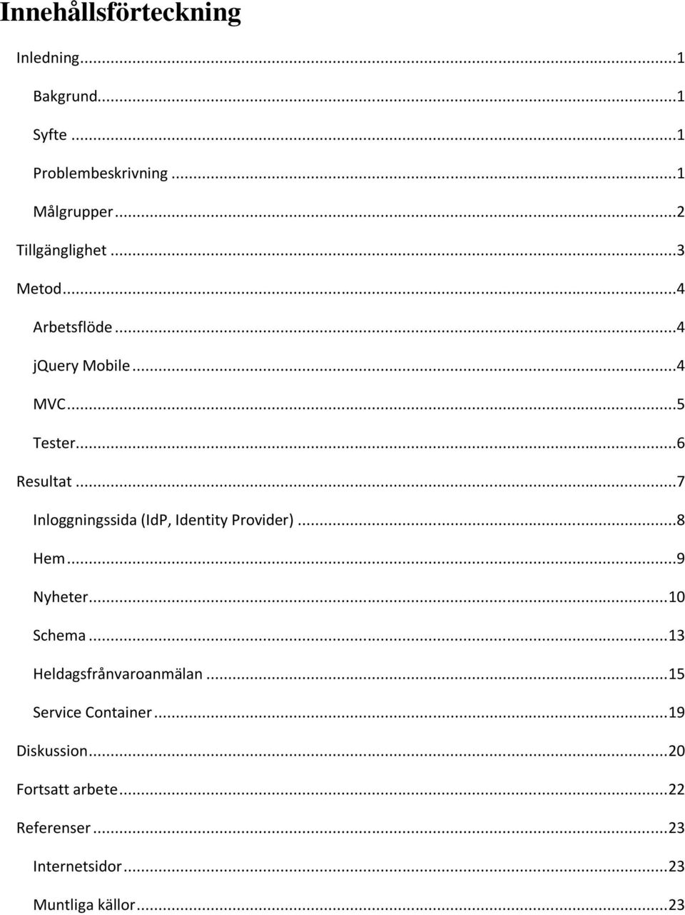 ..7 Inloggningssida (IdP, Identity Provider)...8 Hem...9 Nyheter... 10 Schema... 13 Heldagsfrånvaroanmälan.