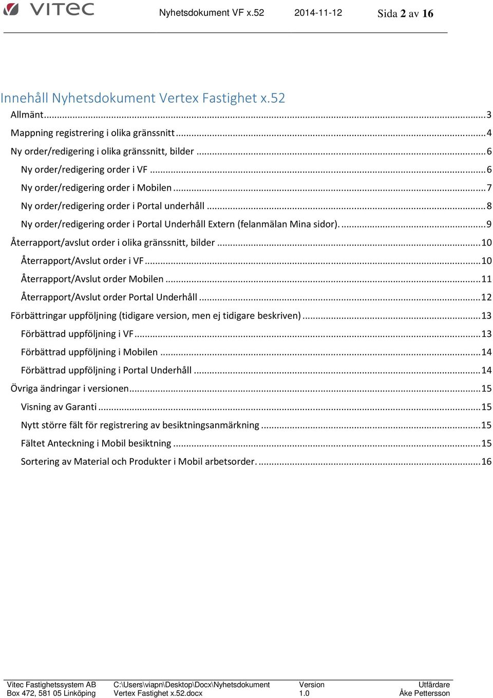 .. 8 Ny order/redigering order i Portal Underhåll Extern (felanmälan Mina sidor).... 9 Återrapport/avslut order i olika gränssnitt, bilder... 10 Återrapport/Avslut order i VF.