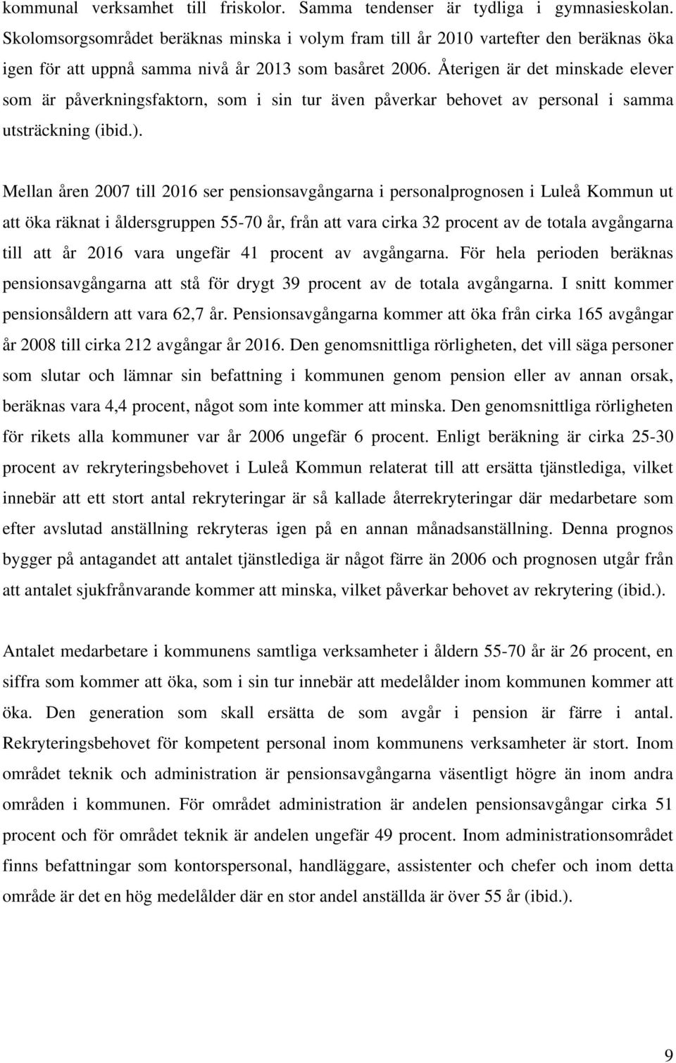 Återigen är det minskade elever som är påverkningsfaktorn, som i sin tur även påverkar behovet av personal i samma utsträckning (ibid.).