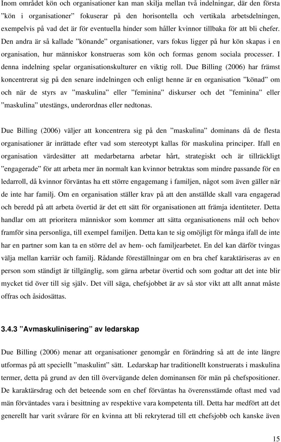 Den andra är så kallade könande organisationer, vars fokus ligger på hur kön skapas i en organisation, hur människor konstrueras som kön och formas genom sociala processer.