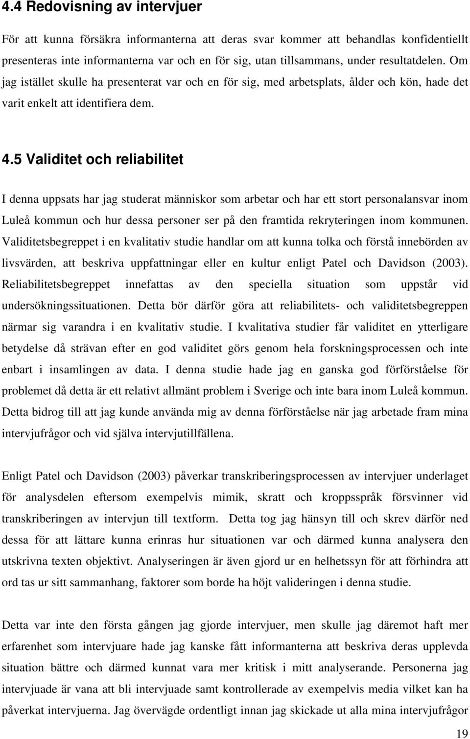 5 Validitet och reliabilitet I denna uppsats har jag studerat människor som arbetar och har ett stort personalansvar inom Luleå kommun och hur dessa personer ser på den framtida rekryteringen inom