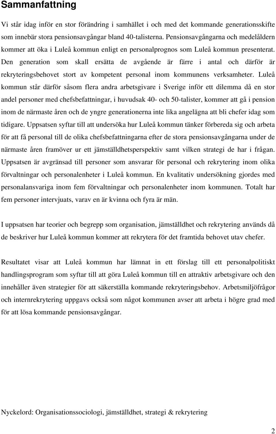 Den generation som skall ersätta de avgående är färre i antal och därför är rekryteringsbehovet stort av kompetent personal inom kommunens verksamheter.