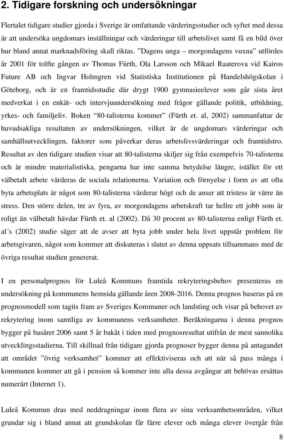 Dagens unga morgondagens vuxna utfördes år 2001 för tolfte gången av Thomas Fürth, Ola Larsson och Mikael Raaterova vid Kairos Future AB och Ingvar Holmgren vid Statistiska Institutionen på