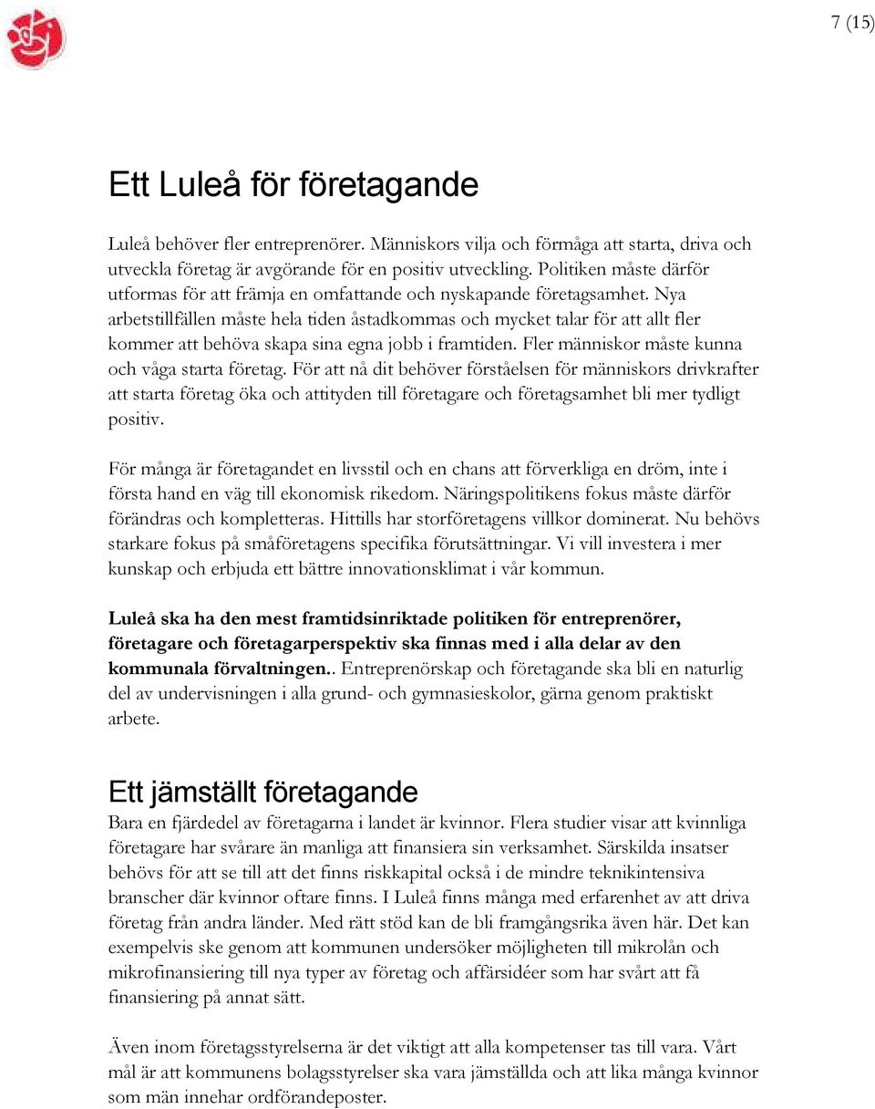 Nya arbetstillfällen måste hela tiden åstadkommas och mycket talar för att allt fler kommer att behöva skapa sina egna jobb i framtiden. Fler människor måste kunna och våga starta företag.