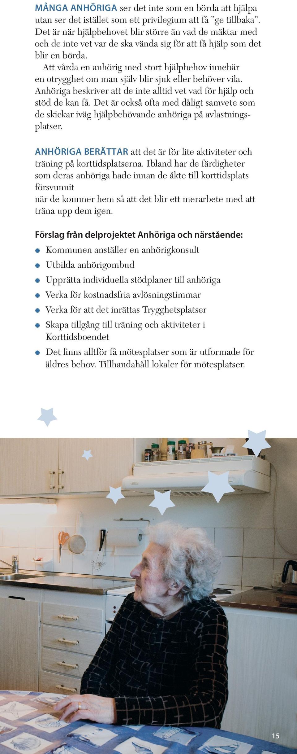 Att vårda en anhörig med stort hjälpbehov innebär en otrygghet om man själv blir sjuk eller behöver vila. Anhöriga beskriver att de inte alltid vet vad för hjälp och stöd de kan få.