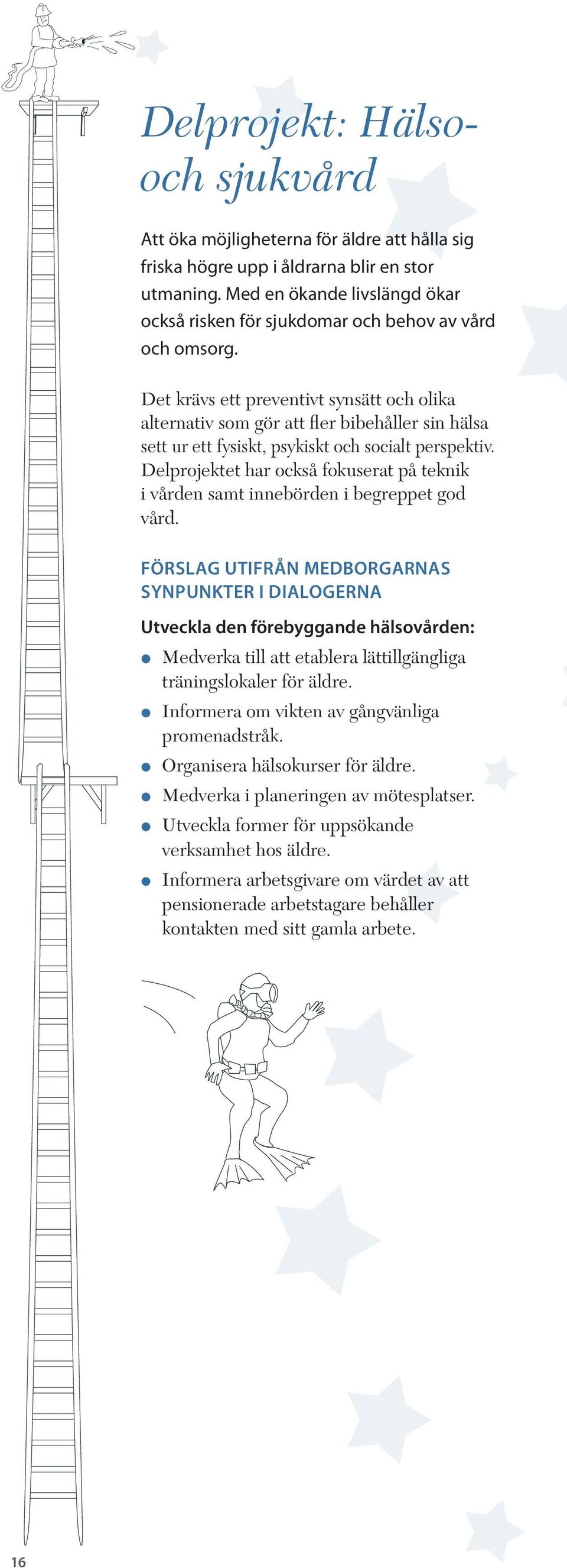 Det krävs ett preventivt synsätt och olika alternativ som gör att fler bibehåller sin hälsa sett ur ett fysiskt, psykiskt och socialt perspektiv.