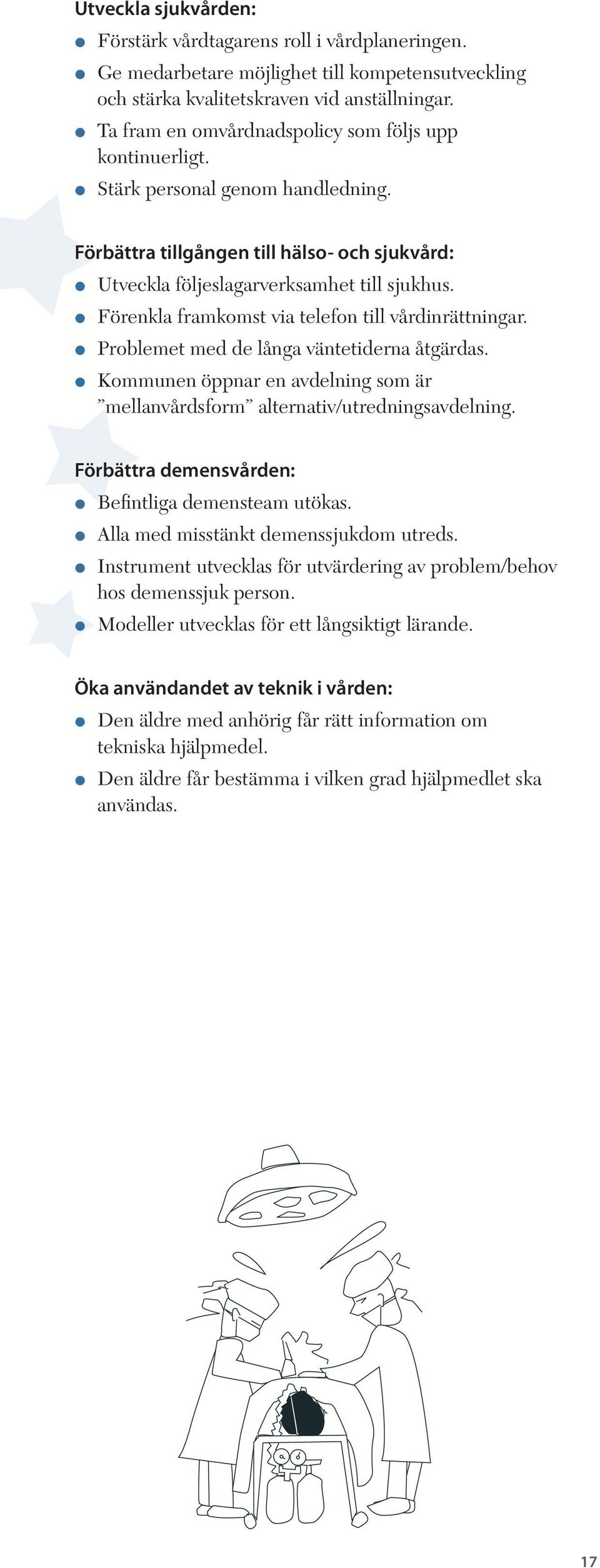 Förenkla framkomst via telefon till vårdinrättningar. Problemet med de långa väntetiderna åtgärdas. Kommunen öppnar en avdelning som är mellanvårdsform alternativ/utredningsavdelning.